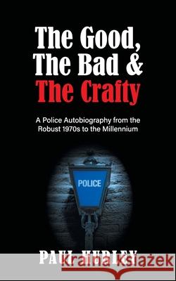 The Good, The Bad and The Crafty: A Police Autobiography from the Robust 1970s to the Millennium Paul Hurley 9781803692173 New Generation Publishing - książka