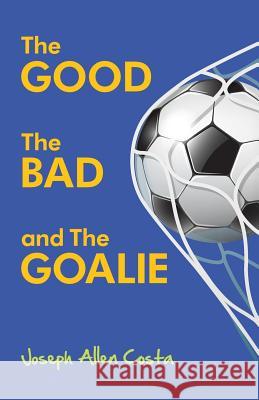 The Good The Bad and The Goalie Costa, Joseph Allen 9780692524305 Costa Creative LLC - książka