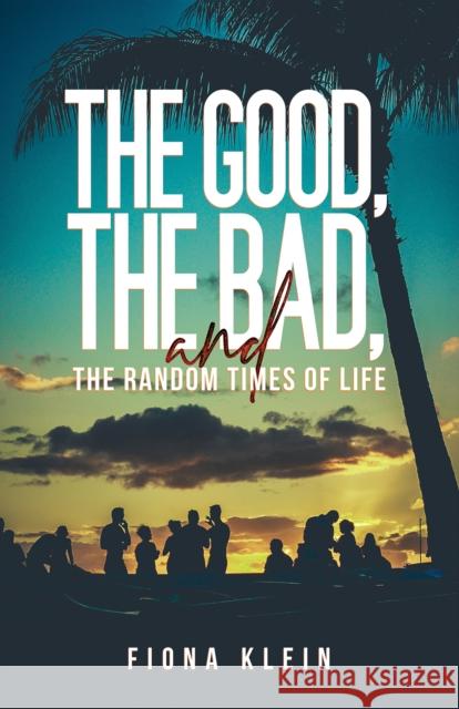 The Good, The Bad, and The Random Times of Life Fiona Klein 9798895438619 Austin Macauley Publishers LLC - książka
