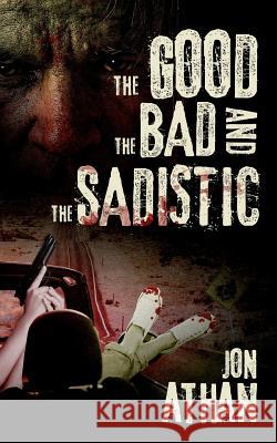 The Good, the Bad, and the Sadistic Jon Athan 9781719304115 Createspace Independent Publishing Platform - książka