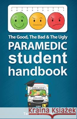The Good, The Bad and The Ugly Paramedic Student Handbook Tammie Bullard 9780648880837 Resounding Impact Publishing - książka