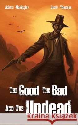 The Good the Bad and the Undead Ashton Macsaylor Jamie Thomson Callie Macsaylor 9781909905313 Fabled Lands Llp - książka