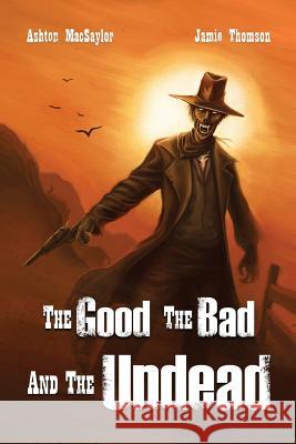 The Good, the Bad, and the Undead Ashton Macsaylor Jamie Thomson Callie Macsaylor 9781909905337 Fabled Lands Llp - książka