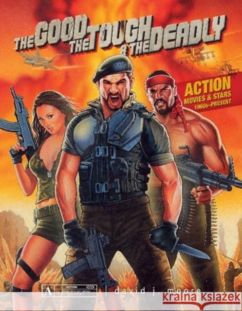 The Good, the Tough & the Deadly: Action Movies & Stars 1960s-Present David J. Moore 9780764349959 Schiffer Publishing - książka