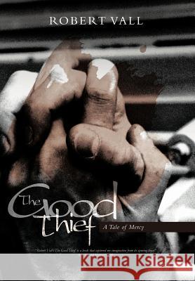 The Good Thief: A Tale of Mercy Vall, Robert 9781449745769 WestBow Press - książka