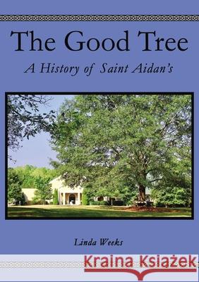 The Good Tree: A History of Saint Aidan's Linda Weeks 9781400330508 ELM Hill - książka