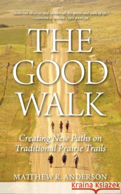 The Good Walk: Creating New Paths on Traditional Prairie Trails Matthew R. Anderson 9780889779655 University of Regina Press - książka