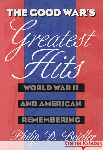 The Good War's Greatest Hits: World War II and American Remembering Beidler, Philip D. 9780820320014 University of Georgia Press - książka
