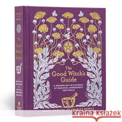 The Good Witch's Guide: A Modern-Day Wiccapedia of Magickal Ingredients and Spells Charity Bedell 9781454919520 Union Square & Co. - książka