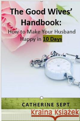 The Good Wives' Handbook: How to make your Husband Happy in 10 days or less Sept, R. 9781797008332 Independently Published - książka