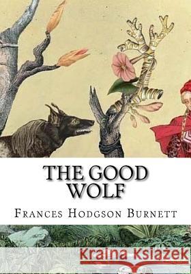 The Good Wolf Frances Hodgson Burnett 9781724648181 Createspace Independent Publishing Platform - książka