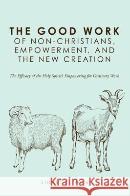 The Good Work of Non-Christians, Empowerment, and the New Creation Stuart C. Weir John C. McDowell 9781620328101 Pickwick Publications - książka