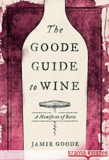 The Goode Guide to Wine: A Manifesto of Sorts Jamie Goode 9780520342460 University of California Press - książka