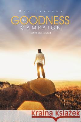 The Goodness Campaign: Getting Back to Good Ferrara, Ken 9781468506228 Authorhouse - książka