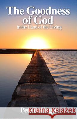 The Goodness of God in the Land of the Living Pete Bollinger 9781539933014 Createspace Independent Publishing Platform - książka