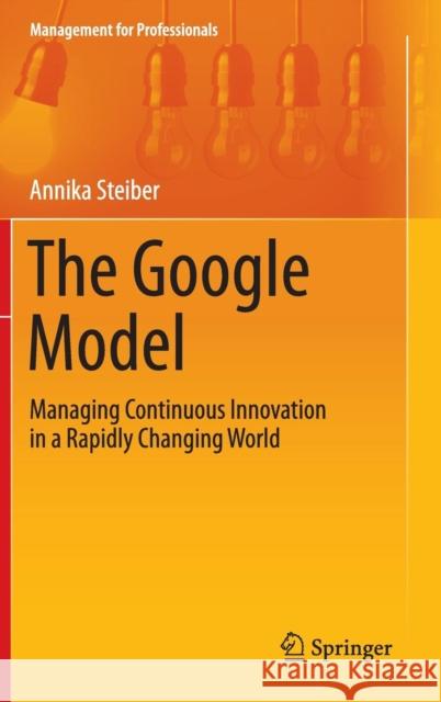 The Google Model: Managing Continuous Innovation in a Rapidly Changing World Steiber, Annika 9783319042077 Springer - książka