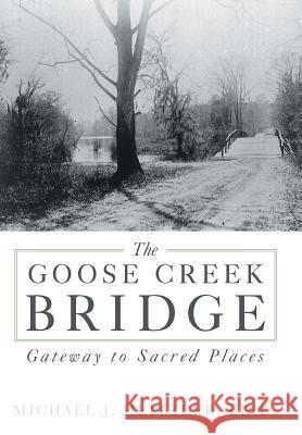 The Goose Creek Bridge: Gateway to Sacred Places Heitzler Ed D., Michael J. 9781477255391 Authorhouse - książka