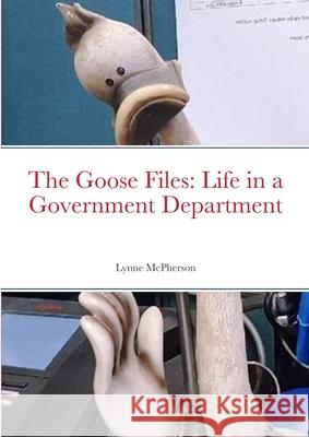 The Goose Files: Life in a Government Department Lynne McPherson 9781446190739 Lulu.com - książka