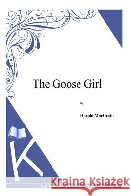 The Goose Girl Harold Macgrath 9781494913106 Createspace - książka
