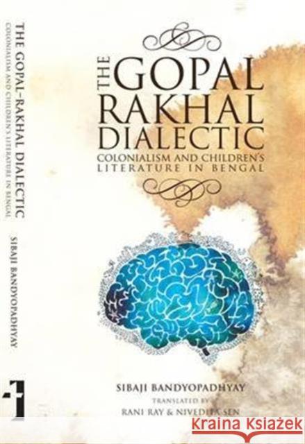 The Gopal-Rakhal Dialectic: Colonialism and Children's Literature in Bengal Sibaji Bandyopadhyay Asibaajai Bandyopaadhyaacya Rani Ray 9789382381556 Tulika Books - książka