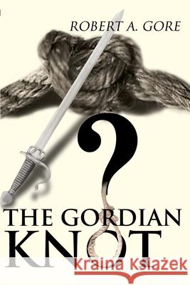 The Gordian Knot Robert A. Gore 9780595146857 Writers Club Press - książka