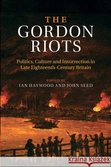 The Gordon Riots: Politics, Culture and Insurrection in Late Eighteenth-Century Britain Haywood, Ian 9781107479845 Cambridge University Press - książka