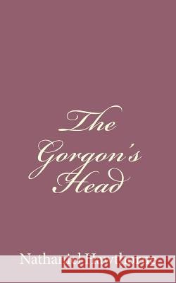 The Gorgon's Head Nathaniel Hawthorne 9781494485863 Createspace - książka