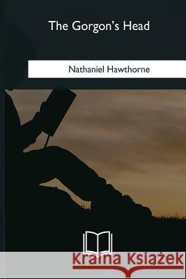 The Gorgon's Head Nathaniel Hawthorne 9781981171163 Createspace Independent Publishing Platform - książka