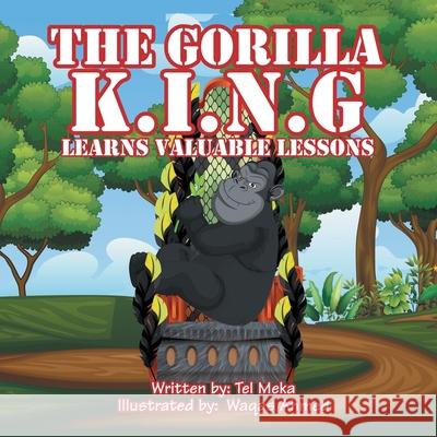 The Gorilla K.I.N.G: Learns Valuable Lessons Tel Meka, Waqas Ahmed 9781664152090 Xlibris Us - książka