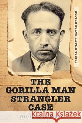 The Gorilla Man Strangler Case: Serial Killer Earle Nelson Alvin A. J. Esau 9781039146297 FriesenPress - książka