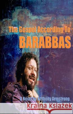 The Gospel According To Barabbas Armstrong, Anthony 9781522963677 Createspace Independent Publishing Platform - książka