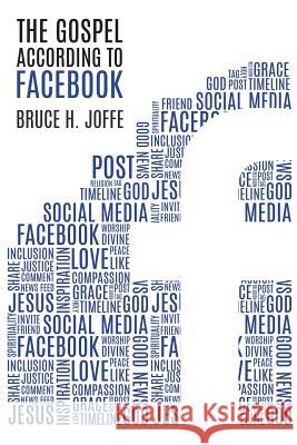 The Gospel According to Facebook: Social Media and the Good News Bruce H. Joffe 9781621374480 Virtualbookworm.com Publishing - książka