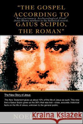 The Gospel According to Gaius Scipio, the Roman: Revolutionary Archaeological Find Jesus Shows Nowhere in the Historical Record. Stevens, Noel 9780595443345 iUniverse - książka
