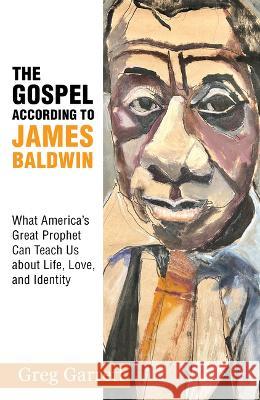 The Gospel According to James Baldwin: What America\'s Great Prophet Can Teach Us about Life, Love, and Identity Greg Garrett Jon M. Sweeney 9781626985391 Orbis Books - książka