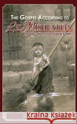 The Gospel According to Les Miserables: 30 Devotions to Inspire Faith Selena Sarns 9780615769394 Thebiblepeople.com - książka