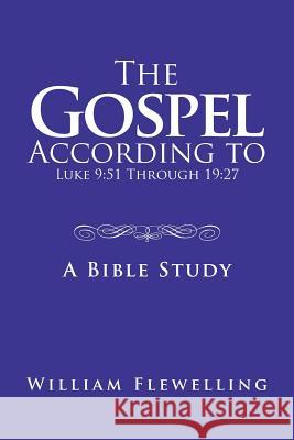 The Gospel According to Luke 9: 51 Through 19:27: A Bible Study William Flewelling 9781546269397 Authorhouse - książka