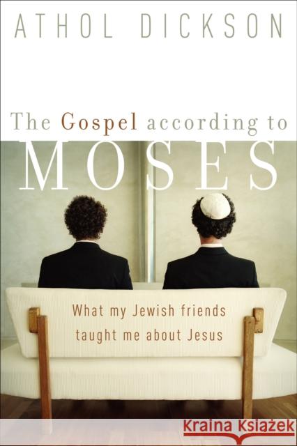 The Gospel According to Moses: What My Jewish Friends Taught Me about Jesus Dickson, Athol 9781587430480 Brazos Press - książka