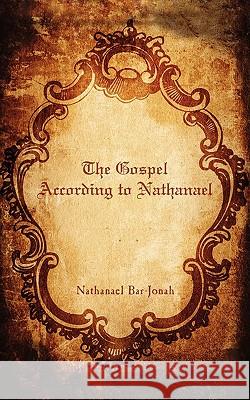 The Gospel According to Nathanael Nathanael Bar-Jonah 9781438908144 Authorhouse - książka