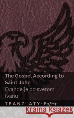 The Gospel According to Saint John / Evanđelje po svetom Ivanu (The Bible / Biblija): Tranzlaty English Hrvatski Kjv                                      Tranzlaty 9783692290744 Tranzlaty - książka