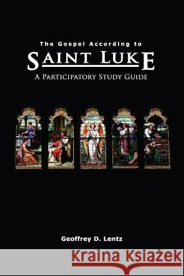 The Gospel According to St. Luke: A Participatory Study Guide Lentz, Geoffrey D. 9781893729582 Energion Publications - książka