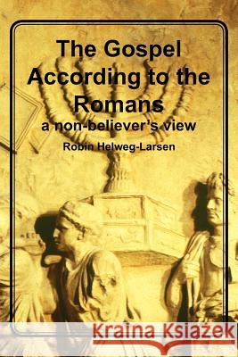 The Gospel According to the Romans: a non-believer's view Helweg-Larsen, Robin 9781456407087 Createspace - książka