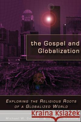 The Gospel and Globalization: Exploring the Religious Roots of a Globalized World Goheen, Michael W. 9781573834407 Regent College Publishing - książka