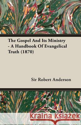 The Gospel and Its Ministry - A Handbook of Evangelical Truth (1870) Anderson, Robert 9781406788525 Pomona Press - książka