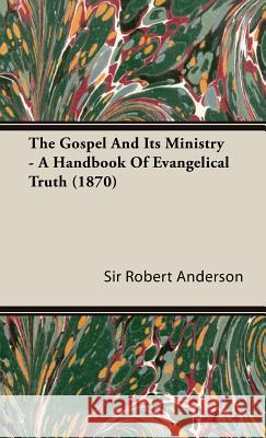 The Gospel and Its Ministry - A Handbook of Evangelical Truth (1870) Anderson, Robert 9781443732642 Pomona Press - książka
