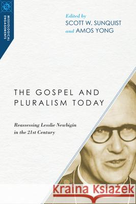 The Gospel and Pluralism Today – Reassessing Lesslie Newbigin in the 21st Century Scott W. Sunquist, Amos Yong 9780830850945 InterVarsity Press - książka