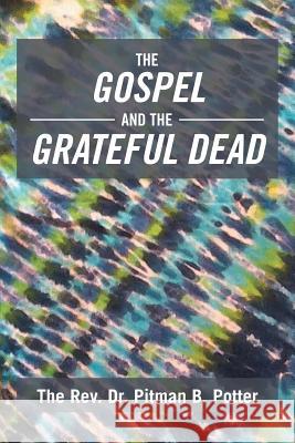 The Gospel and the Grateful Dead The Rev Dr Pitman B. Potter 9781493176236 Xlibris Corporation - książka