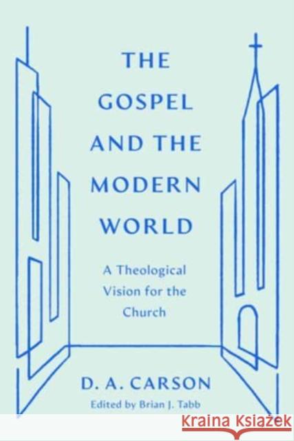 The Gospel and the Modern World: A Theological Vision for the Church Brian J. Tabb D. A. Carson 9781433590948 Crossway Books - książka