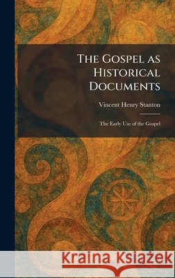 The Gospel as Historical Documents: The Early Use of the Gospel Vincent Henry Stanton 9781025685229 Tradd Street Press - książka