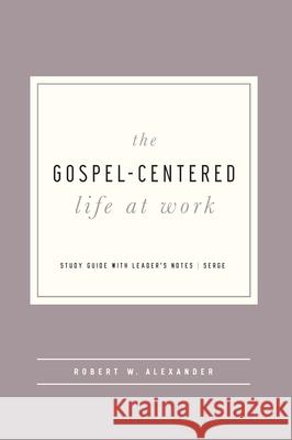 The Gospel-Centered Life at Work: Study Guide with Leader's Notes Robert Alexander 9781645071983 New Growth Press - książka