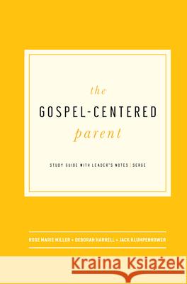 The Gospel-Centered Parent: Study Guide with Leader's Notes Rose Marie Miller Deborah Harrell Jack Klumpenhower 9781942572145 New Growth Press - książka